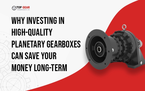 Why Investing in High-Quality Planetary Gearboxes Can Save Your Money Long-Term